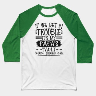 If We Get In Trouble It's Papa's Fault Baseball T-Shirt